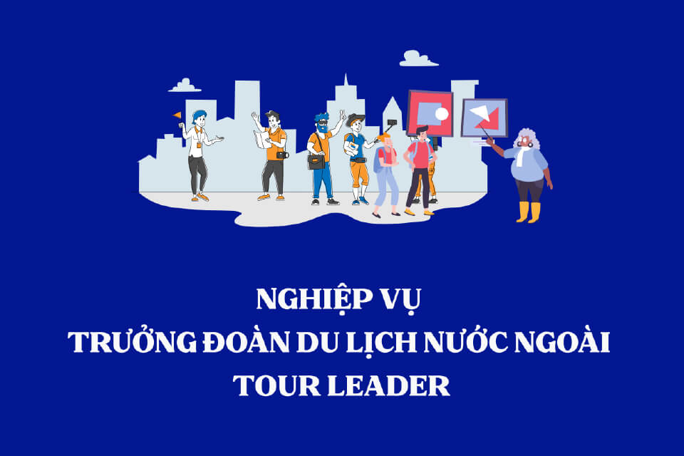 Workshop: Trưởng đoàn du lịch nước ngoài, tour leader - 18h00, Thứ 4, ngày 22/06/2022